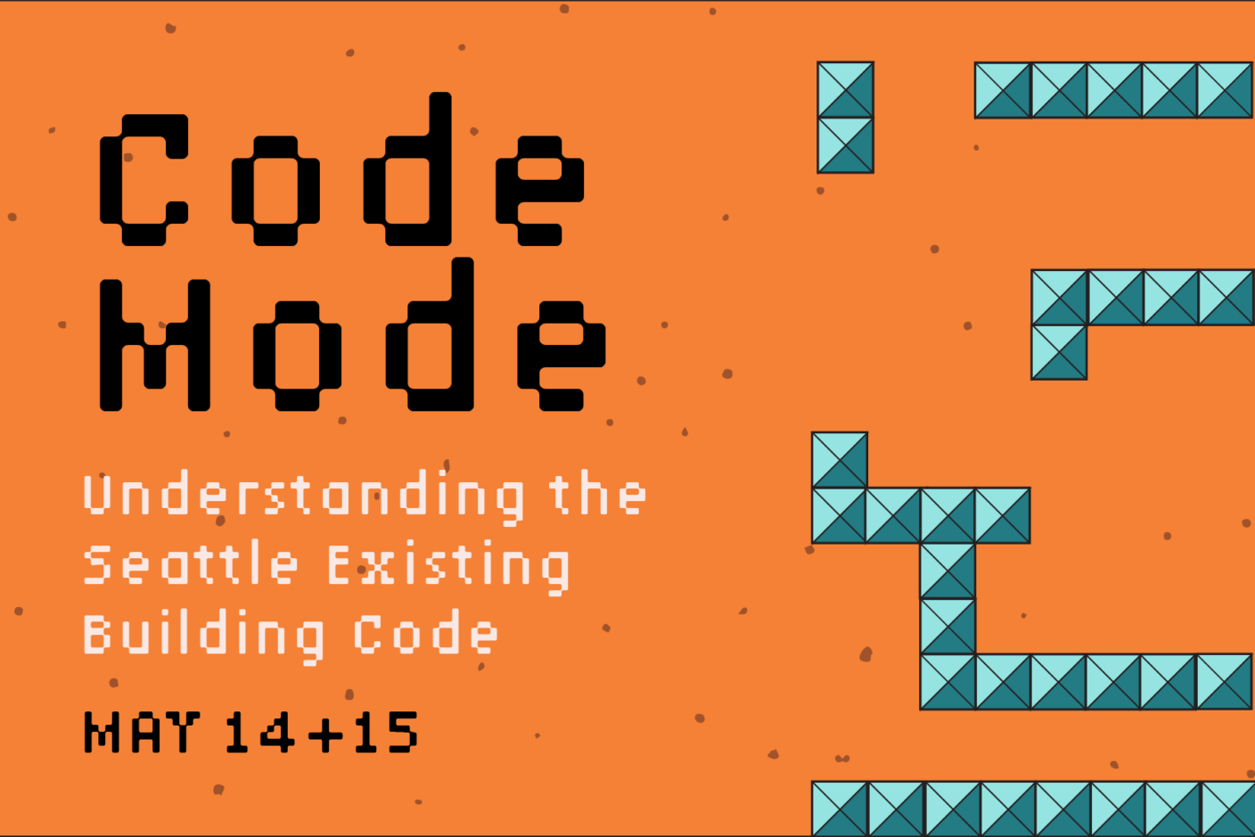 An orange background with spots and retro blocks in a geometric pattern. The text is in a retro dot-matrix font and says, "Code Mode: Understanding Seattle Existing Building Code May 14 and 15"
