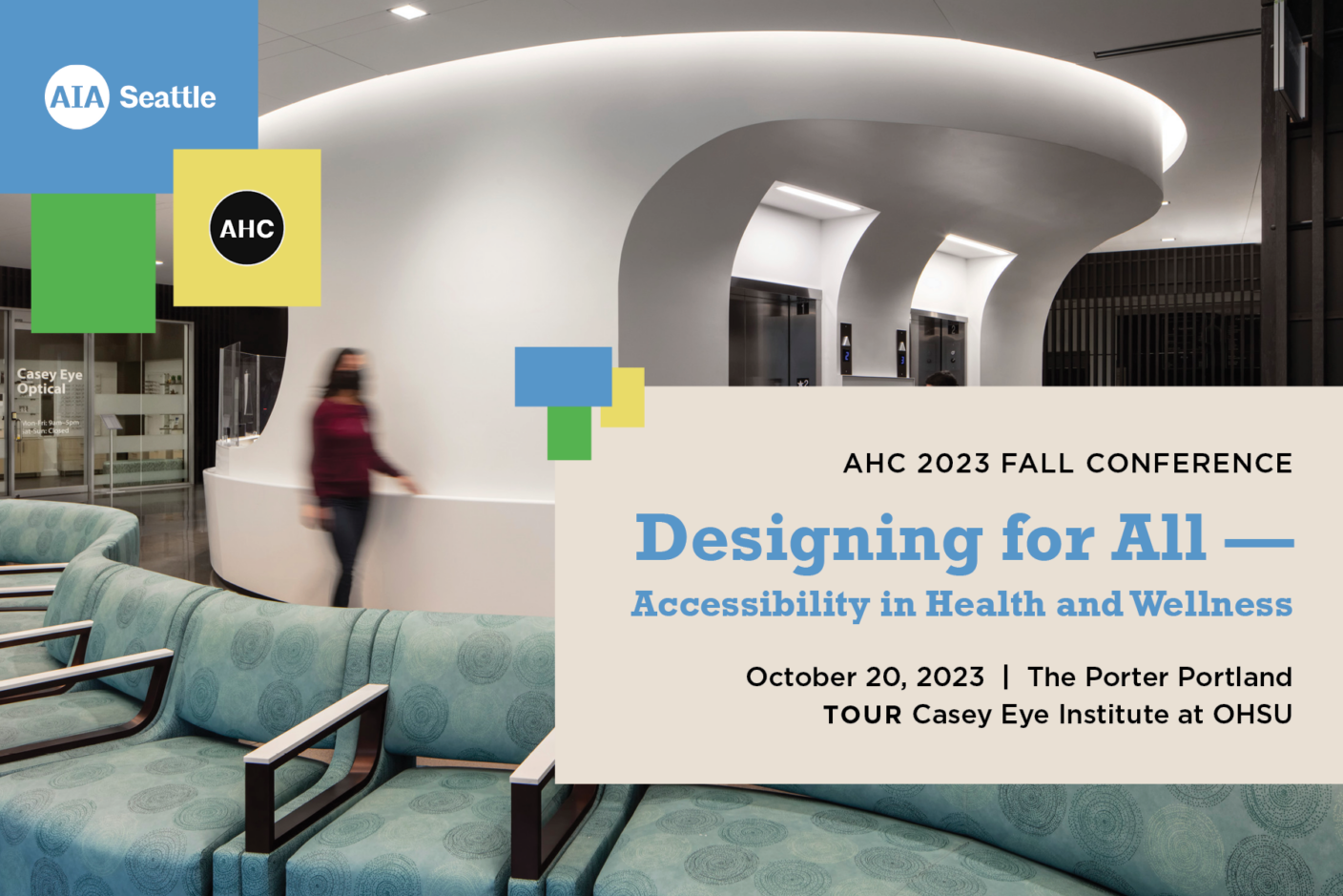 A futuristic-looking healthcare lobby with a waiting room and a blurred out woman with a mask. The text reads "AHC 2023 Fall Conference: Designing for All--Accessibility in Health and Wellness. October 20, 2023 at The Porter Portland. TOUR Casey Eye Institute at OHSU"