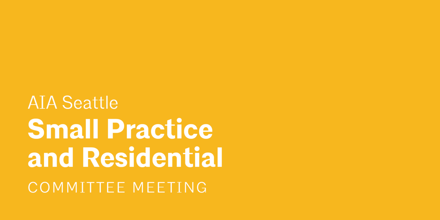 A yellow background with white text that reads "AIA Seattle Small Practice and Residential Committee Meeting"