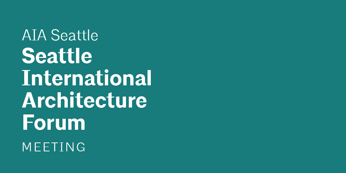 Teal background with white text that reads, "AIA Seattle Seattle International Architecture Forum Meeting"
