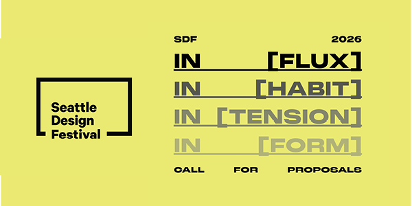 Seattle Design Festival 2026 Call for Proposals. Theme of IN[FLUX]. Due May 27.